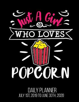 Book cover for Just A Girl Who Loves Popcorn Daily Planner July 1st, 2019 To June 30th, 2020