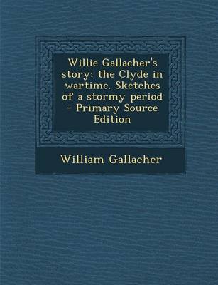 Book cover for Willie Gallacher's Story; The Clyde in Wartime. Sketches of a Stormy Period - Primary Source Edition