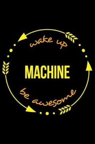 Cover of Wake Up Machine Be Awesome Notebook for a Machinist, Medium Ruled Journal