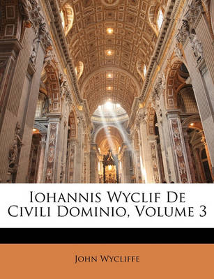 Book cover for Iohannis Wyclif de Civili Dominio, Volume 3