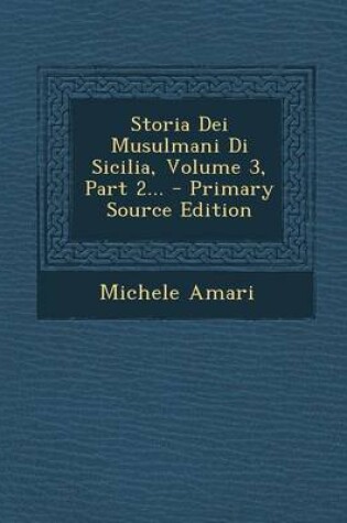 Cover of Storia Dei Musulmani Di Sicilia, Volume 3, Part 2... - Primary Source Edition