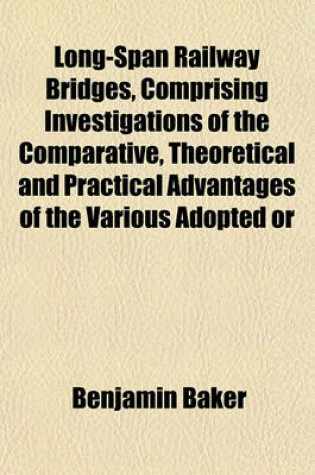 Cover of Long-Span Railway Bridges, Comprising Investigations of the Comparative, Theoretical and Practical Advantages of the Various Adopted or