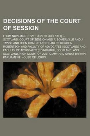 Cover of Decisions of the Court of Session; From November 1825 to [20th July 1841]