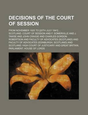 Book cover for Decisions of the Court of Session; From November 1825 to [20th July 1841]