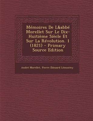 Book cover for Memoires de L&abbe Morellet Sur Le Dix-Huitieme Siecle Et Sur La Revolution. 1 (1821)