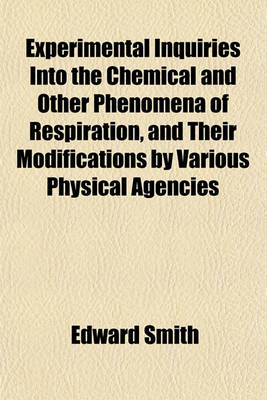 Book cover for Experimental Inquiries Into the Chemical and Other Phenomena of Respiration, and Their Modifications by Various Physical Agencies