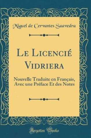 Cover of Le Licencié Vidriera: Nouvelle Traduite en Français, Avec une Préface Et des Notes (Classic Reprint)