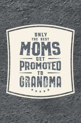 Cover of Only The Best Moms Get Promoted To Grandma