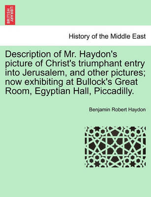 Book cover for Description of Mr. Haydon's Picture of Christ's Triumphant Entry Into Jerusalem, and Other Pictures; Now Exhibiting at Bullock's Great Room, Egyptian Hall, Piccadilly.