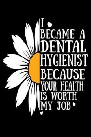 Cover of I Became A Dental Hygienist Because Your Health Is Worth My Job