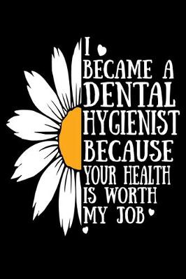 Book cover for I Became A Dental Hygienist Because Your Health Is Worth My Job