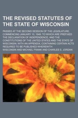 Cover of The Revised Statutes of the State of Wisconsin; Passed at the Second Session of the Legislature, Commencing January 10, 1849