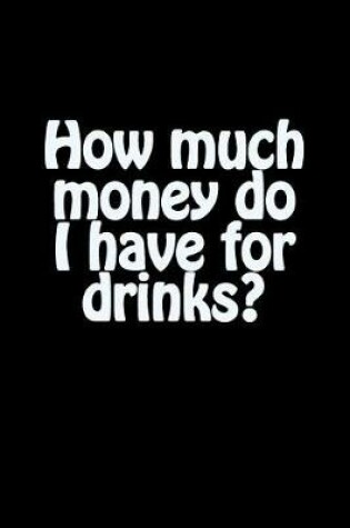 Cover of How Much Money Do I Have for Drinks?