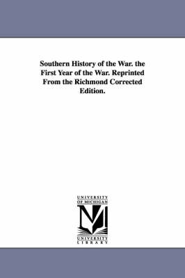 Book cover for Southern History of the War. the First Year of the War. Reprinted From the Richmond Corrected Edition.