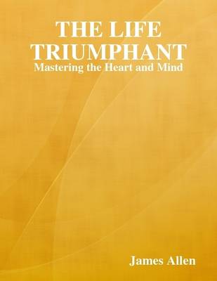 Cover of The Life Triumphant: Mastering the Heart and Mind