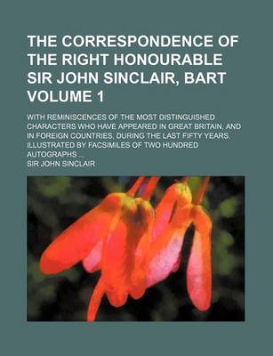 Book cover for The Correspondence of the Right Honourable Sir John Sinclair, Bart; With Reminiscences of the Most Distinguished Characters Who Have Appeared in Great