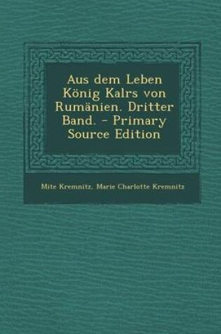 Cover of Aus Dem Leben Konig Kalrs Von Rumanien. Dritter Band. - Primary Source Edition