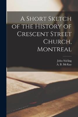 Book cover for A Short Sketch of the History of Crescent Street Church, Montreal [microform]