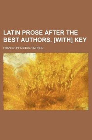 Cover of Latin Prose After the Best Authors. [With] Key