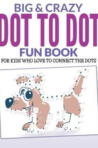 Cover of Big & Crazy Dot To Dot Fun Book