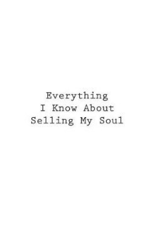 Cover of Everything I Know About Selling My Soul