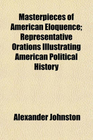 Cover of Masterpieces of American Eloquence; Representative Orations Illustrating American Political History
