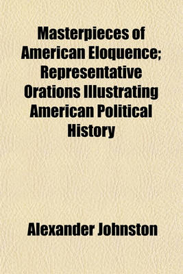 Book cover for Masterpieces of American Eloquence; Representative Orations Illustrating American Political History