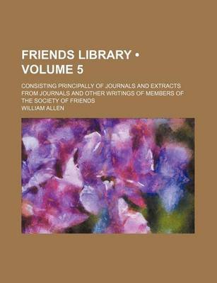 Book cover for Friends Library (Volume 5); Consisting Principally of Journals and Extracts from Journals and Other Writings of Members of the Society of Friends