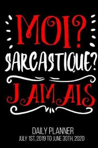 Cover of Moi? Sarcastique? Jamais Daily Planner July 1st, 2019 to June 30th, 2020