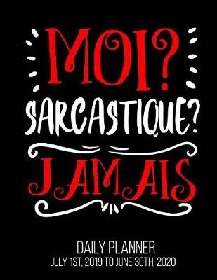 Book cover for Moi? Sarcastique? Jamais Daily Planner July 1st, 2019 to June 30th, 2020