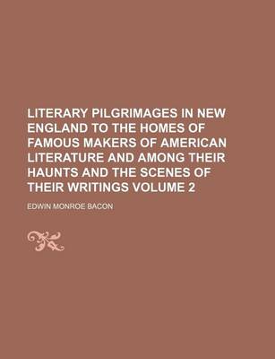 Book cover for Literary Pilgrimages in New England to the Homes of Famous Makers of American Literature and Among Their Haunts and the Scenes of Their Writings Volum