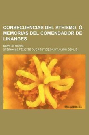 Cover of Consecuencias del Ateismo, O, Memorias del Comendador de Linanges; Novela Moral