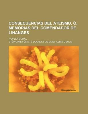 Book cover for Consecuencias del Ateismo, O, Memorias del Comendador de Linanges; Novela Moral