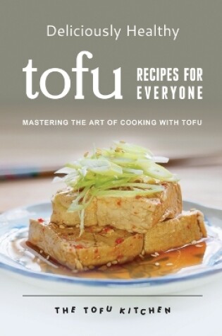Cover of Deliciously Healthy Tofu Recipes for Everyone