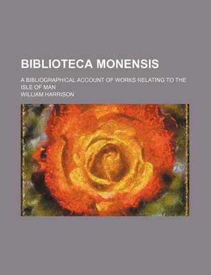 Book cover for Biblioteca Monensis (Volume 24); A Bibliographical Account of Works Relating to the Isle of Man