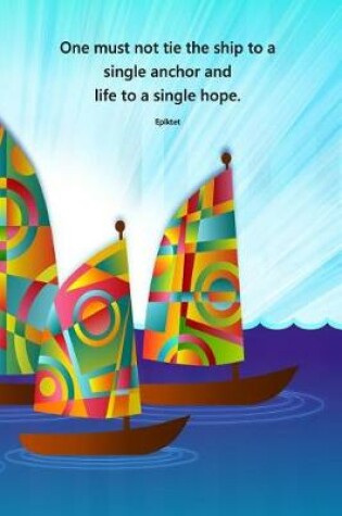 Cover of One must not tie the ship to a single anchor and life to a single hope. Epiktet