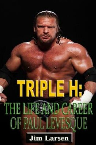 Cover of Triple H: The Life and Career of Paul Levesque