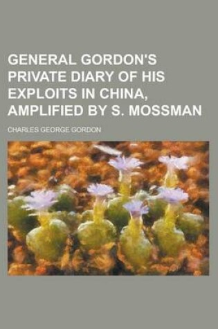 Cover of General Gordon's Private Diary of His Exploits in China, Amplified by S. Mossman