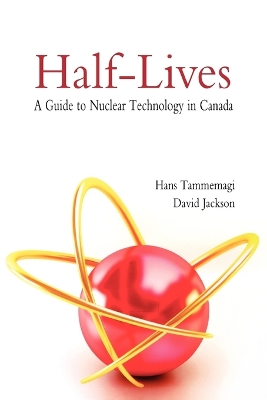 Book cover for Half-lives: The Canadian Guide to Nuclear Technology in Canada