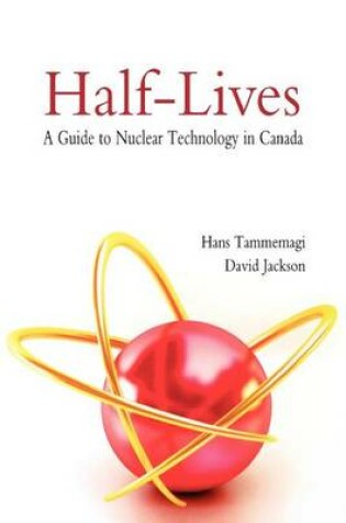 Cover of Half-lives: The Canadian Guide to Nuclear Technology in Canada
