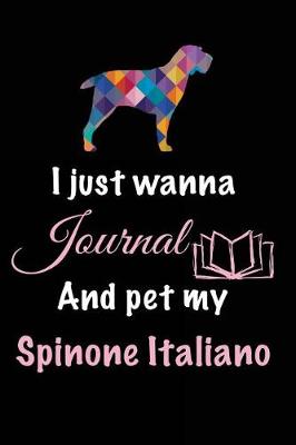 Book cover for I Just Wanna Journal And Pet My Spinone Italiano