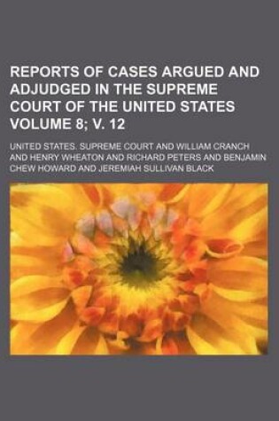 Cover of Reports of Cases Argued and Adjudged in the Supreme Court of the United States Volume 8; V. 12