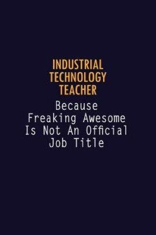 Cover of Industrial Technology Teacher Because Freaking Awesome is not An Official Job Title