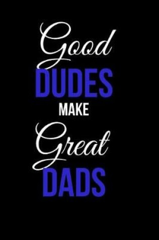 Cover of Good Dudes Make Great Dads