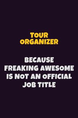 Book cover for Tour Organizer, Because Freaking Awesome Is Not An Official Job Title