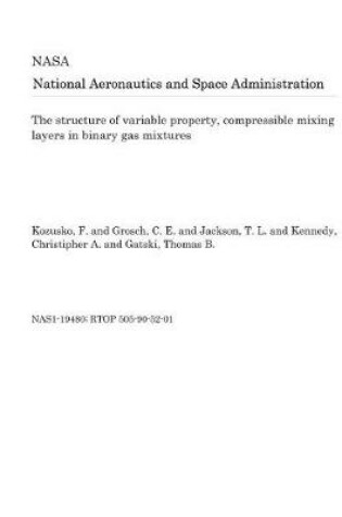 Cover of The Structure of Variable Property, Compressible Mixing Layers in Binary Gas Mixtures