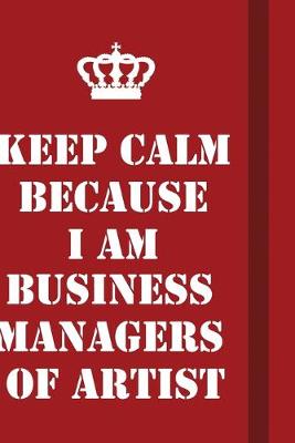 Book cover for Keep Calm Because I Am Business Managers of Artist