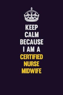 Book cover for Keep Calm Because I Am A Certified Nurse midwife