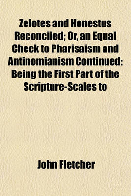 Book cover for Zelotes and Honestus Reconciled; Or, an Equal Check to Pharisaism and Antinomianism Continued