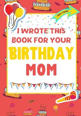 Book cover for I Wrote This Book For Your Birthday Mom